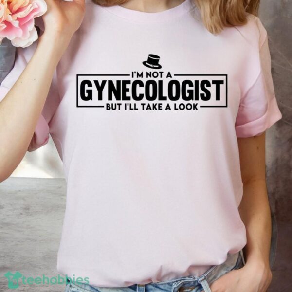 I'm Not A Gynecologist But I'll Take A Look T-Shirt Product Photo 5