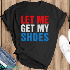 Let Me Get My Shoes Shirt Product Photo 1