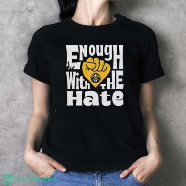 Official Enough With The Hate Denver Nuggets Shirt - Ladies T-Shirt