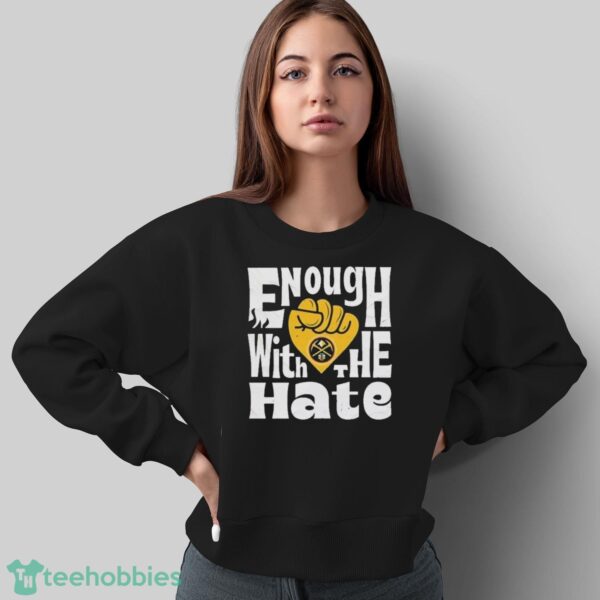 Official Enough With The Hate Denver Nuggets Shirt - Sweatshirt
