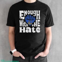 Official Enough With The Hate Golden State Warriors Shirt - Black Unisex T-Shirt