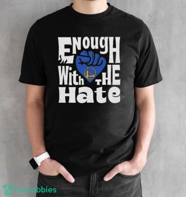 Official Enough With The Hate Golden State Warriors Shirt - Black Unisex T-Shirt