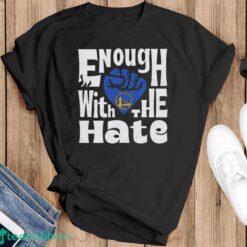 Official Enough With The Hate Golden State Warriors Shirt - Black T-Shirt