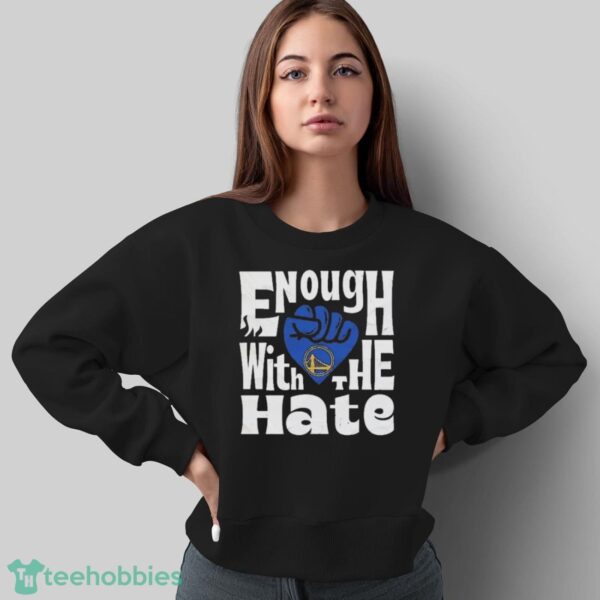 Official Enough With The Hate Golden State Warriors Shirt - Sweatshirt