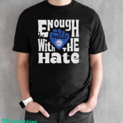 Official Enough With The Hate Philadelphia 76ers Shirt - Black Unisex T-Shirt