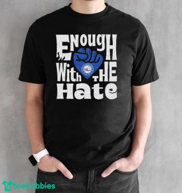 Official Enough With The Hate Philadelphia 76ers Shirt - Black Unisex T-Shirt