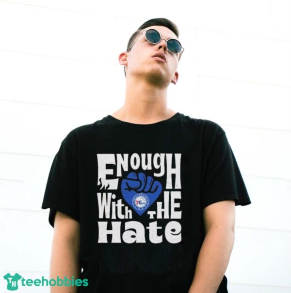 Official Enough With The Hate Philadelphia 76ers Shirt - G500 Gildan T-Shirt