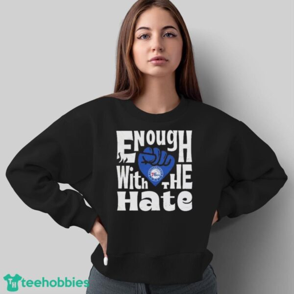 Official Enough With The Hate Philadelphia 76ers Shirt - Sweatshirt