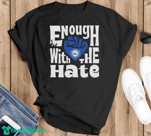 Official Enough With The Hate Philadelphia 76ers Shirt - Black T-Shirt