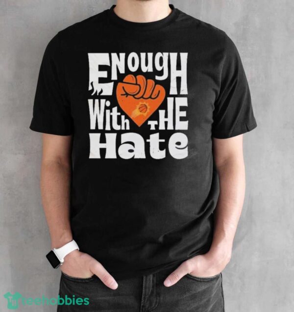 Official Enough With The Hate Phoenix Suns Shirt - Black Unisex T-Shirt
