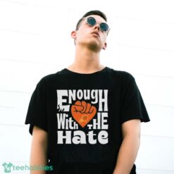 Official Enough With The Hate Phoenix Suns Shirt - G500 Gildan T-Shirt