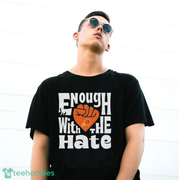 Official Enough With The Hate Phoenix Suns Shirt - G500 Gildan T-Shirt