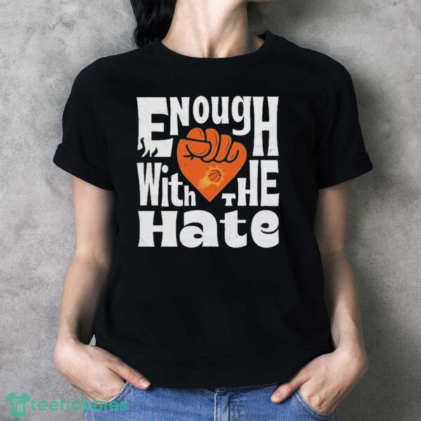 Official Enough With The Hate Phoenix Suns Shirt - Ladies T-Shirt