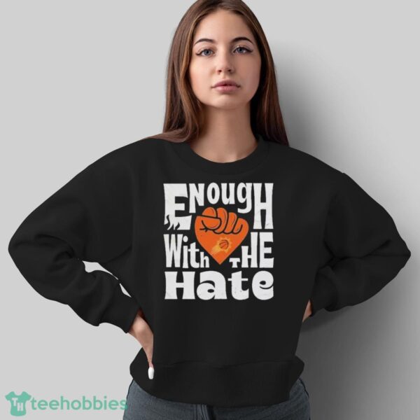 Official Enough With The Hate Phoenix Suns Shirt - Sweatshirt