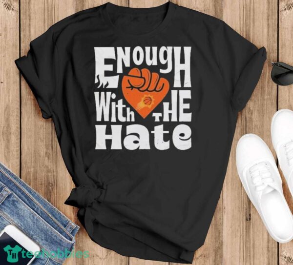 Official Enough With The Hate Phoenix Suns Shirt - Black T-Shirt