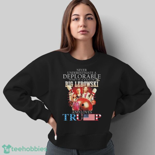Official Never Underestimate A Deplorable Who Is A Fan Of The Big Lebowski And Loves Trump Signatures Shirt - Sweatshirt