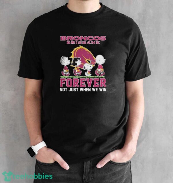 Official Peanuts Character Broncos Brisbane Forever Not Just When We Win Shirt - Black Unisex T-Shirt