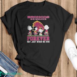 Official Peanuts Character Broncos Brisbane Forever Not Just When We Win Shirt - Black T-Shirt