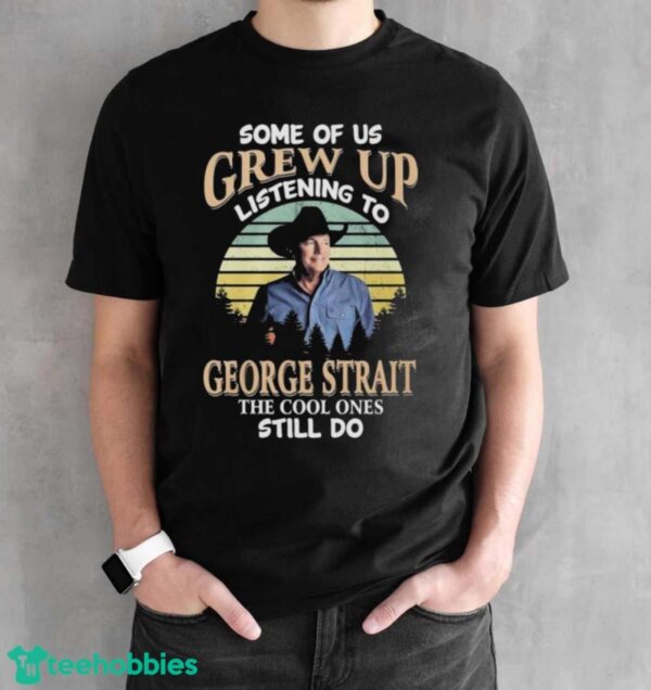 Official Some Of Us Grew Up Listening To George Strait The Cool Ones Still Do 2024 Shirt - Black Unisex T-Shirt