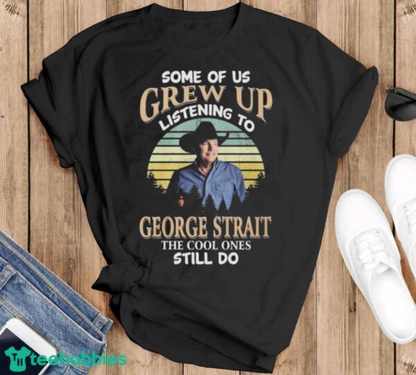Official Some Of Us Grew Up Listening To George Strait The Cool Ones Still Do 2024 Shirt - Black T-Shirt