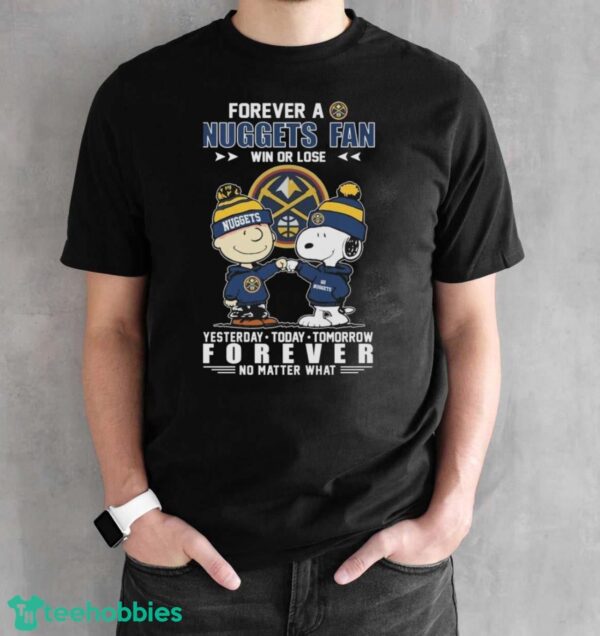 Peanuts Snoopy And Charlie Browns Forever A Denver Nuggets Fan Win Or Lose Yesterday, Today, Tomorrow Forever No Matter What Shirt - Black Unisex T-Shirt