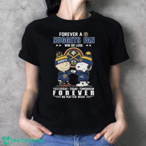 Peanuts Snoopy And Charlie Browns Forever A Denver Nuggets Fan Win Or Lose Yesterday, Today, Tomorrow Forever No Matter What Shirt - Ladies T-Shirt