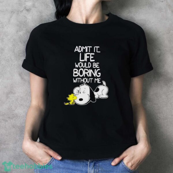Snoopy And Woodstock Admit It Life Would Be Boring Without Me Shirt - Ladies T-Shirt