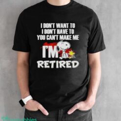 Snoopy And Woodstock I Don’t Want To I Don’t Have To I’m Retired Shirt - Black Unisex T-Shirt