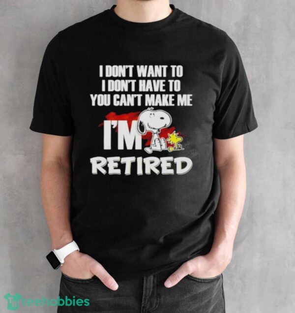 Snoopy And Woodstock I Don’t Want To I Don’t Have To I’m Retired Shirt - Black Unisex T-Shirt
