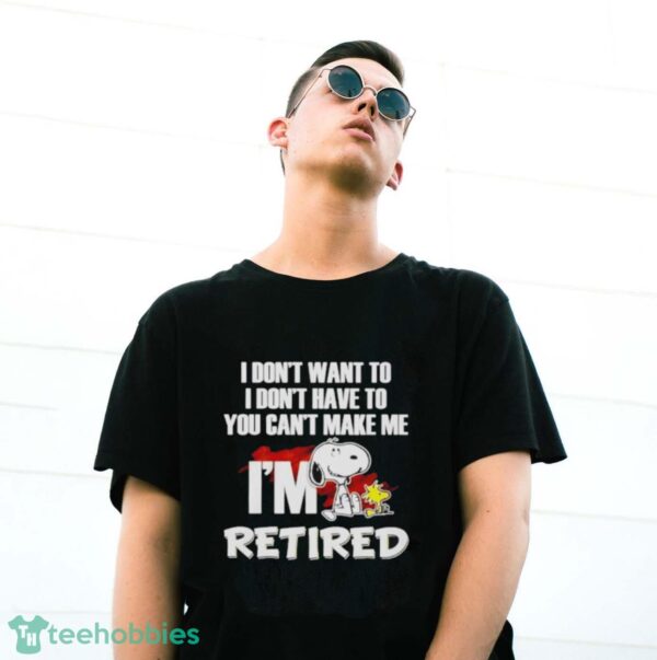 Snoopy And Woodstock I Don’t Want To I Don’t Have To I’m Retired Shirt - G500 Gildan T-Shirt