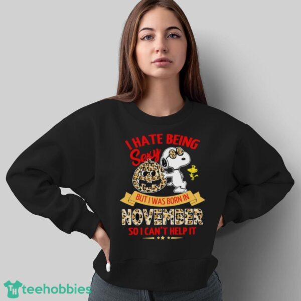 Snoopy And Woodstock I Hate Being Sexy But I Was Born In November So I Can’t Help It Shirt - Sweatshirt
