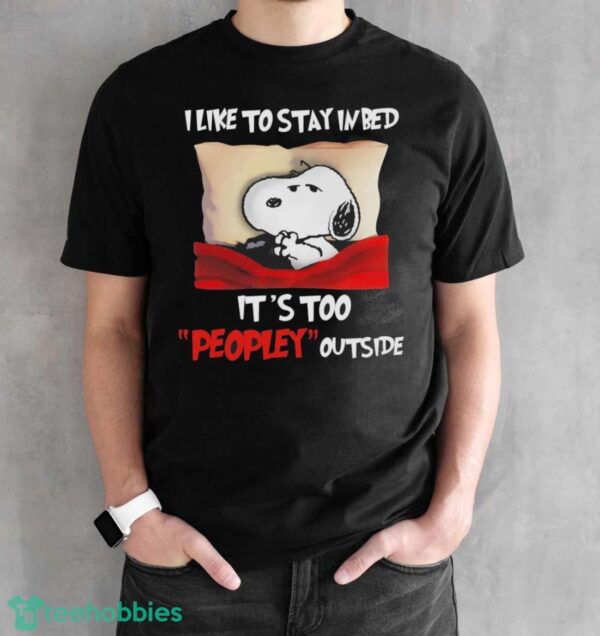 Snoopy I Like To Stay In Bed It’s Too Peopley Outside Shirt - Black Unisex T-Shirt