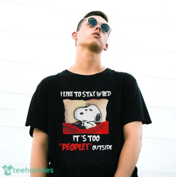Snoopy I Like To Stay In Bed It’s Too Peopley Outside Shirt - G500 Gildan T-Shirt