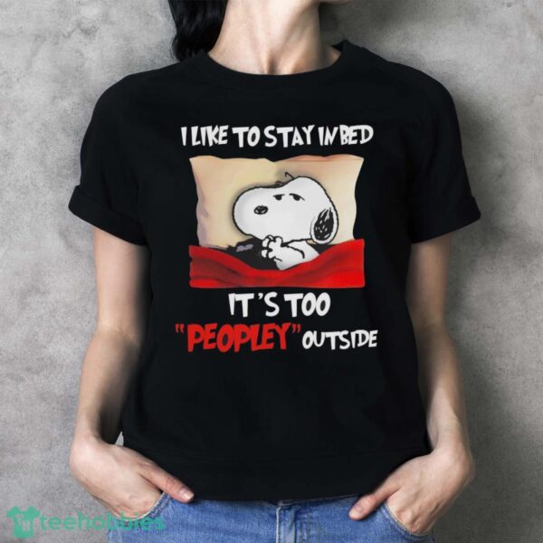 Snoopy I Like To Stay In Bed It’s Too Peopley Outside Shirt - Ladies T-Shirt
