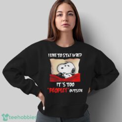 Snoopy I Like To Stay In Bed It’s Too Peopley Outside Shirt - Sweatshirt