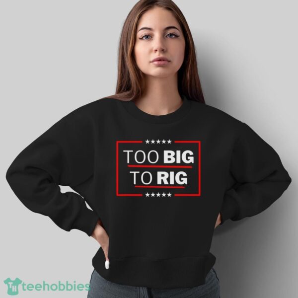Too Big To Rig Saying Trump 2024 Funny Trump Quote Shirt Product Photo 5