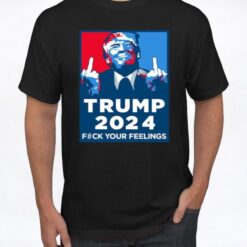 Trump 2024 - Fuck Your Feelings Funny Shirt, Trump Funny Political Gift Shirt Product Photo 2
