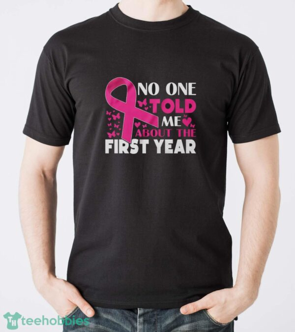 Breast Cancer Awareness Shirt, No One Told Me About My First Year Tee, Cancer Support Shirt - Men T-Shirt