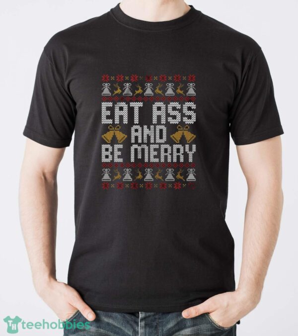 Eat Ass and Be Merry Christmas Sweatshirt, Naughty Xmas Hoodie, Offensive Sarcastic Christmas Shirt - Men T-Shirt