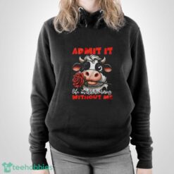 Funny Cow Shirt, Admit It Life Would Be Boring Without Me Shirt - Unisex Pullover Hoodie