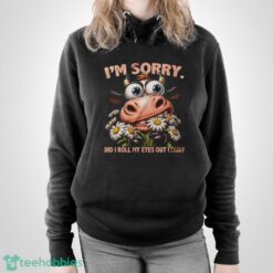 Funny Cow Shirt, I'm Sorry Did I Roll My Eyes Out Loud Shirt - Unisex Pullover Hoodie