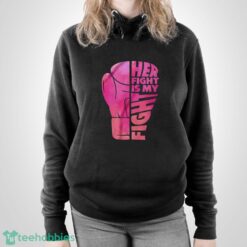 Her Fight Is My Fight T-Shirt, Cancer Support Shirt, Breast Cancer Shirt - Unisex Pullover Hoodie