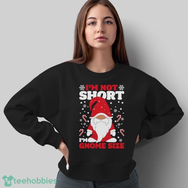 I'm Not Short I'm Gnome Size Sweatshirt, Funny Christmas Hoodie Shirt - Sweatshirt