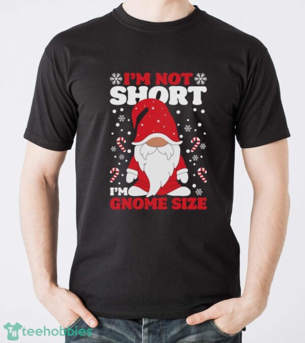 I'm Not Short I'm Gnome Size Sweatshirt, Funny Christmas Hoodie Shirt - Men T-Shirt