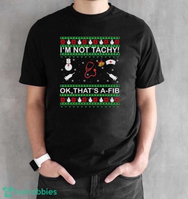 I’m Not Tachy Ok That’s A-FIB Ugly Christmas Sweater - Black Unisex T-Shirt