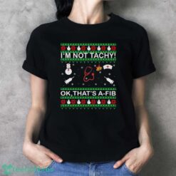 I’m Not Tachy Ok That’s A-FIB Ugly Christmas Sweater - Ladies T-Shirt