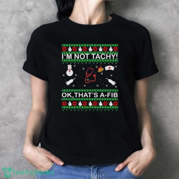I’m Not Tachy Ok That’s A-FIB Ugly Christmas Sweater - Ladies T-Shirt