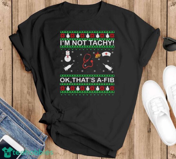 I’m Not Tachy Ok That’s A-FIB Ugly Christmas Sweater - Black T-Shirt