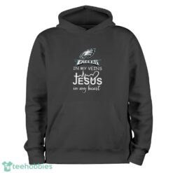 Philadelphia Eagles In My Veins Jesus In My Heart T-Shirt Hoodie Sweatshirt - Black Hoodie