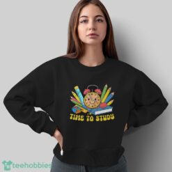 Time To Study Shirt, Back To School Shirt - Sweatshirt